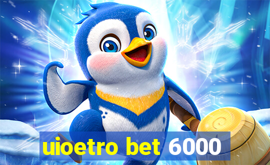 uioetro bet 6000